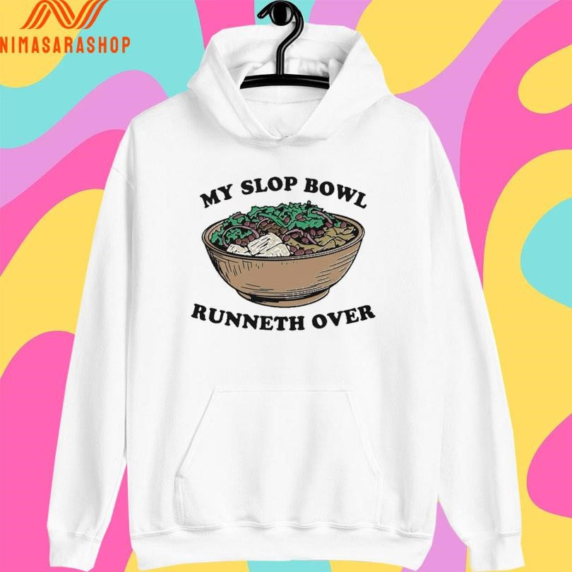 My Slop Bowl Runneth Over Shirts