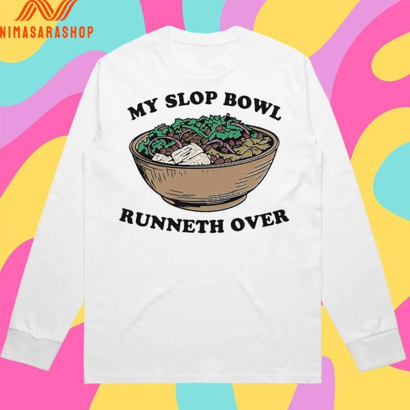 My Slop Bowl Runneth Over Shirts