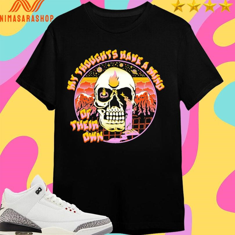 My Thoughts Have A Mind Of Their Own Skull Shirts