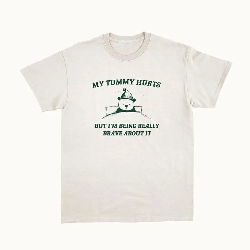 My Tummy Hurts But I'm Being Really Brave About It - Unisex T Shirt Hoodie Sweatshirt | PrintMintTees.com