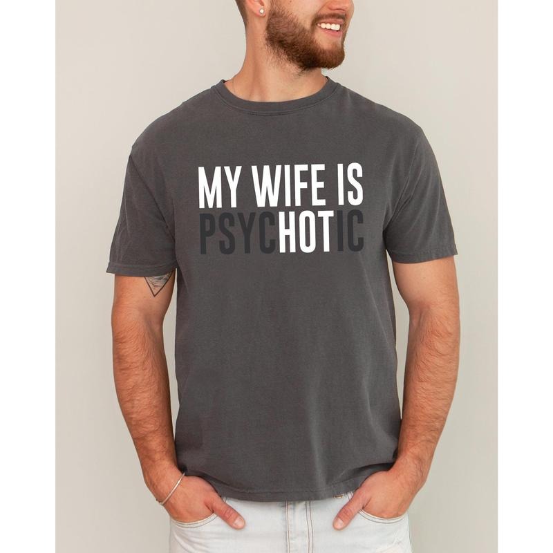 My Wife Is Hot, Psychotic, Funny, Married Life, Husband, Wife Shirt, Women's Comfort Color Tee, Tshirt Hoodie Sweatshirt