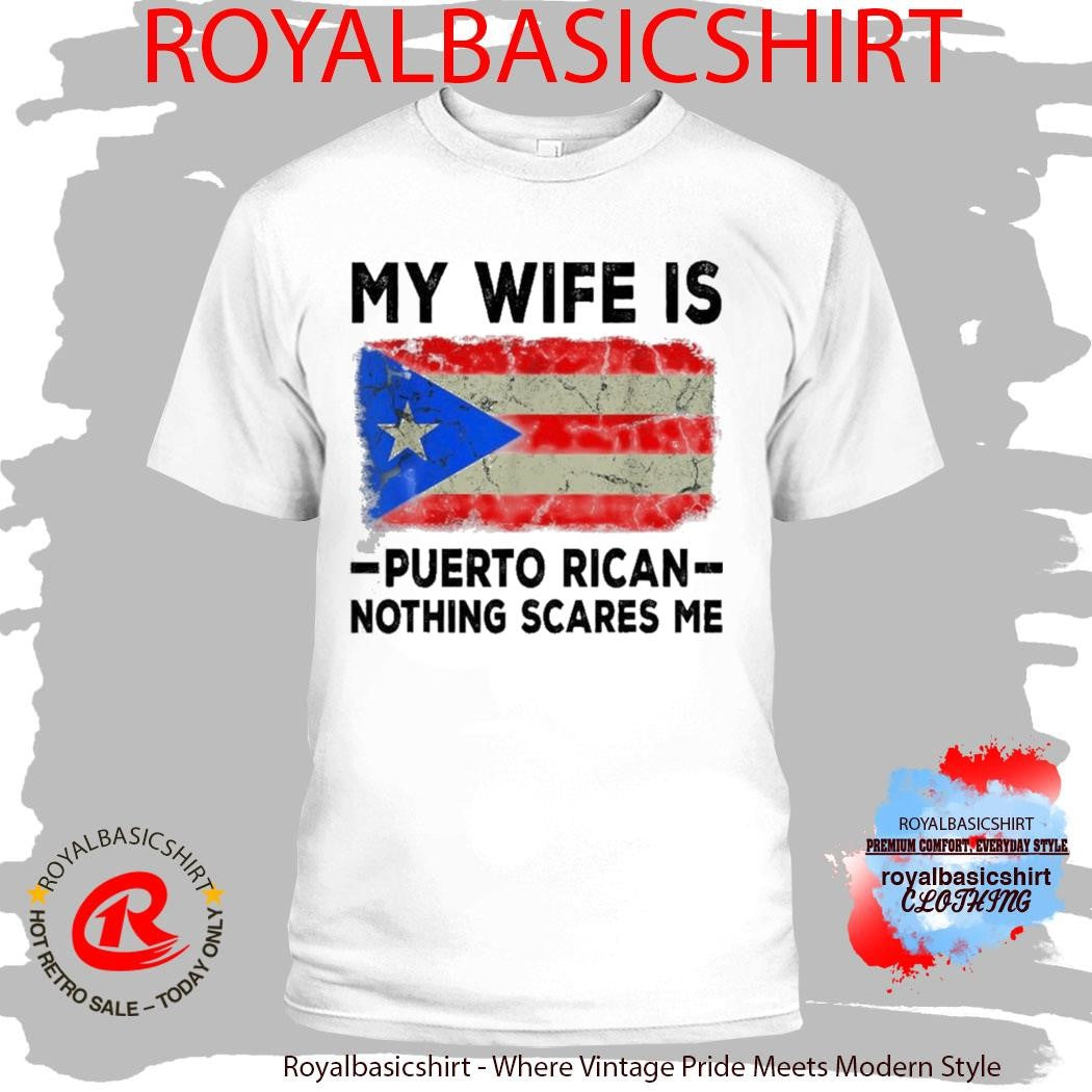 My Wife Is Puerto Rican Nothing Scares Me Shirt