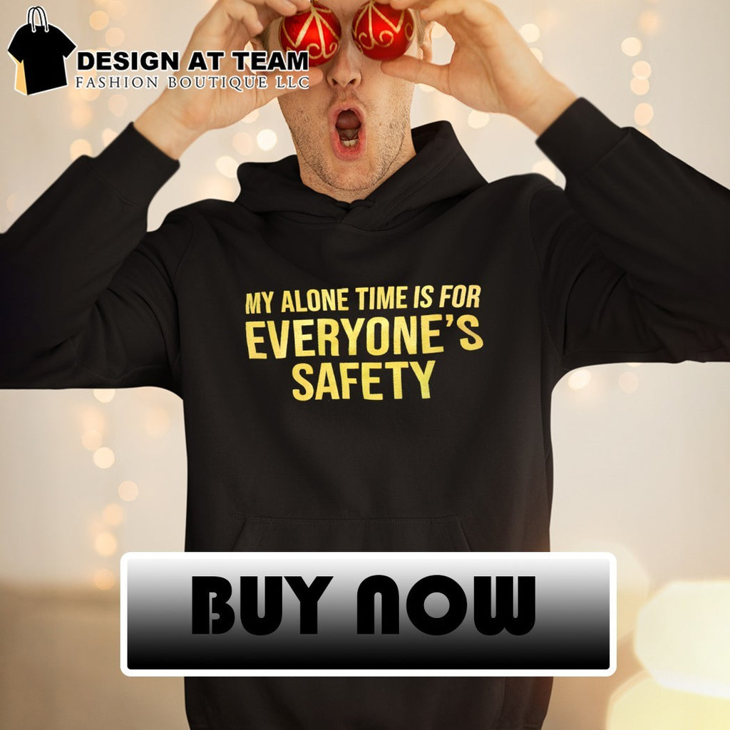 My alone time is for everyone’s safety shirt