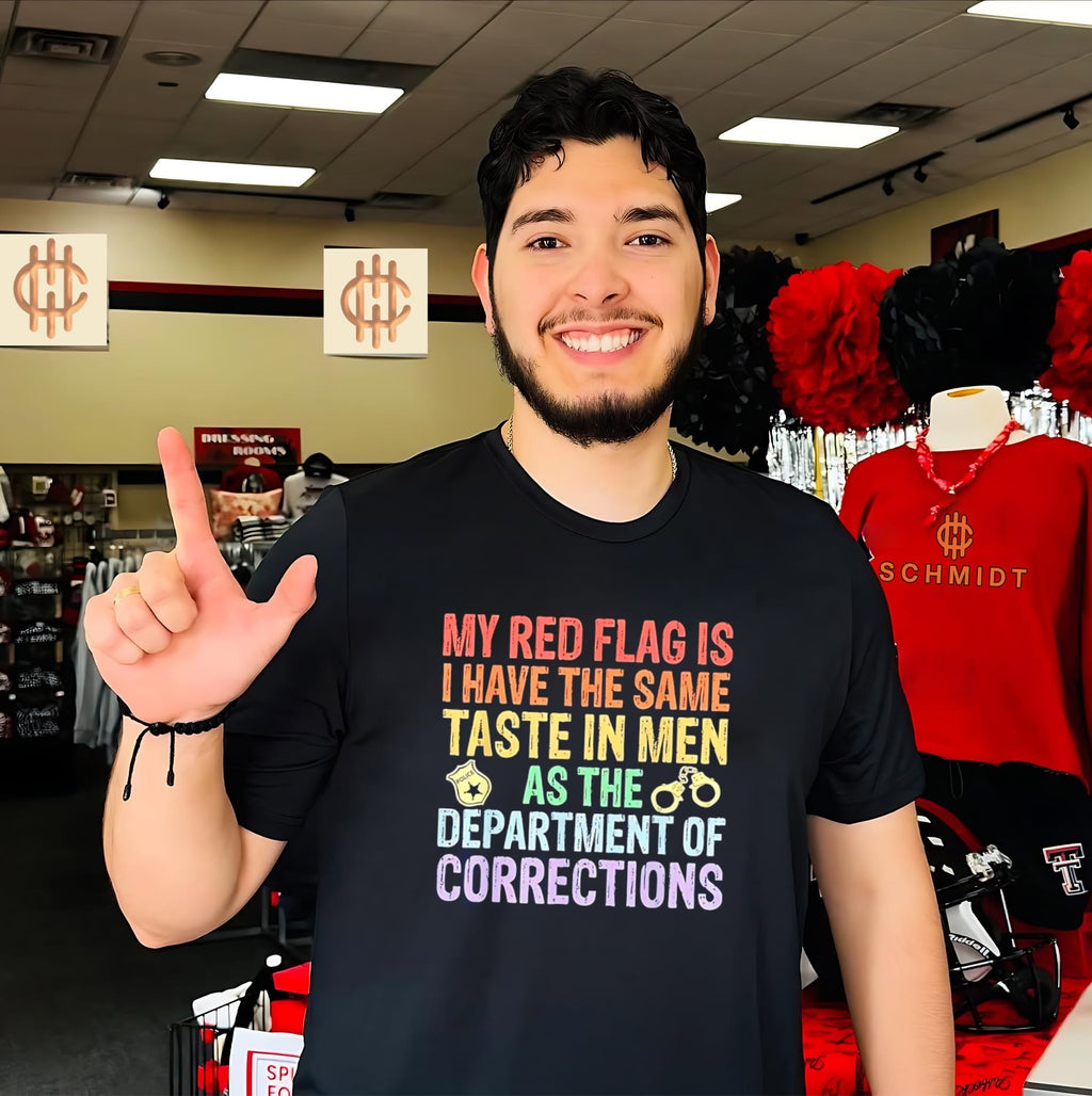My red flag is I have the same taste in men as the department of corrections shirt