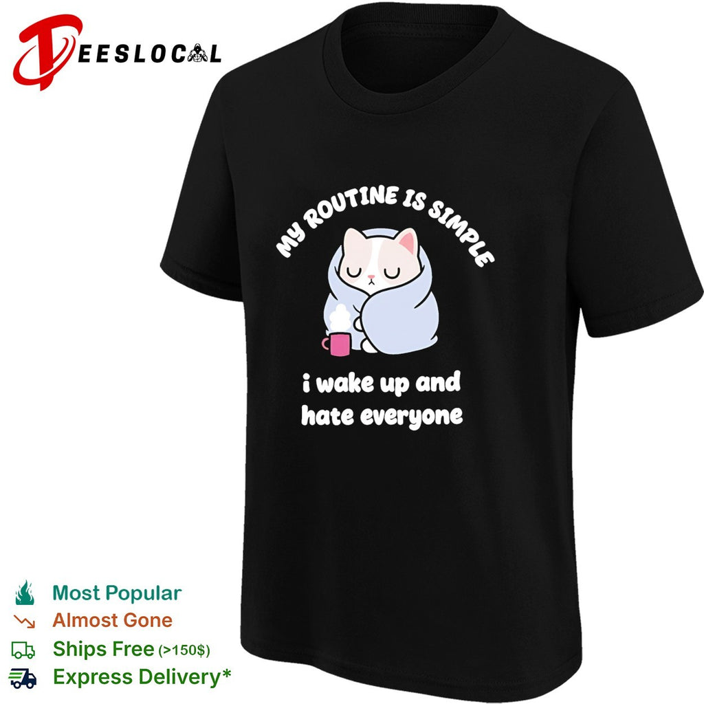 My routine is simple I wake up and hate everyone cat shirt