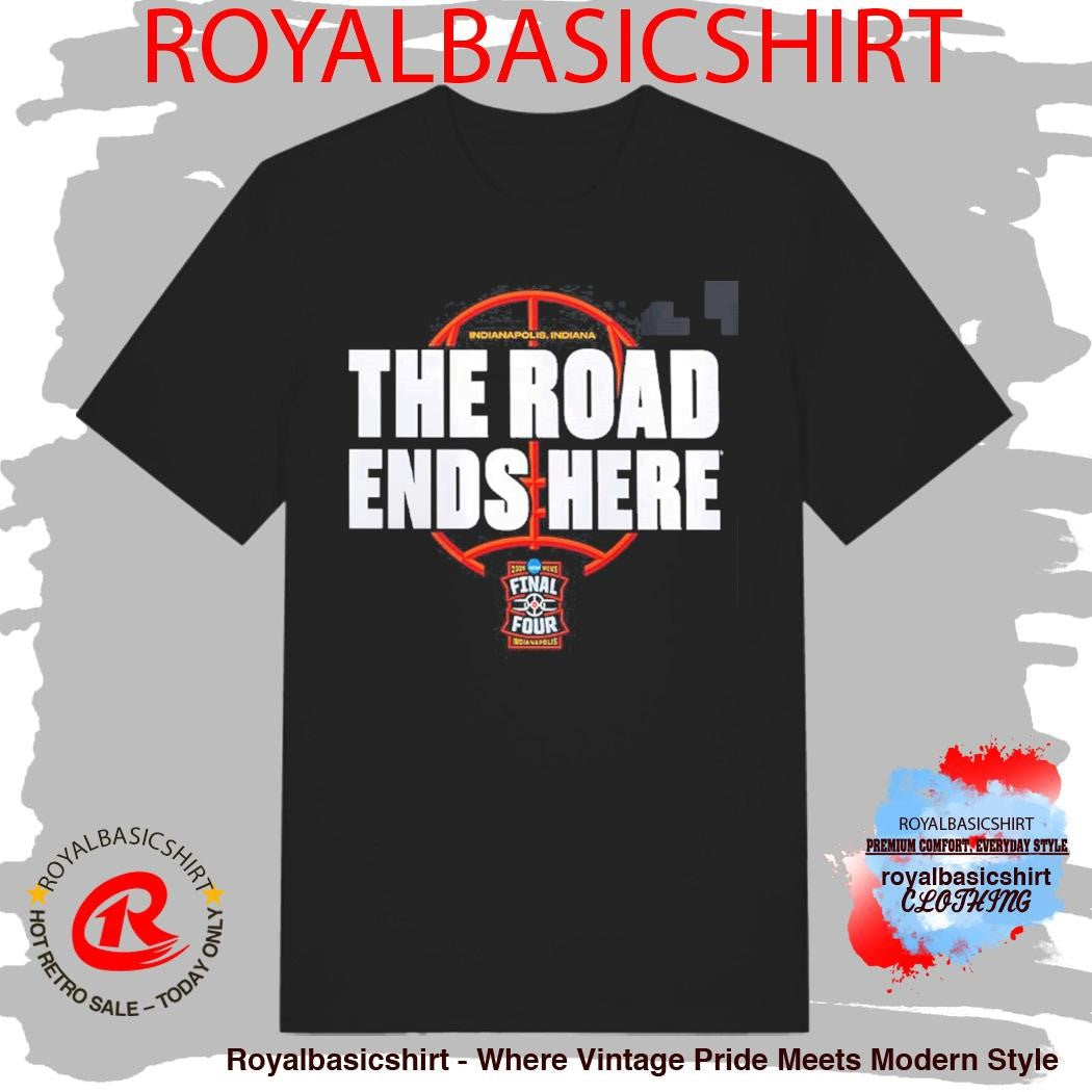 NCAA Men’s Basketball Tournament March Madness 2026 Bracket The Road Ends Here Road To Final Four T-Shirt