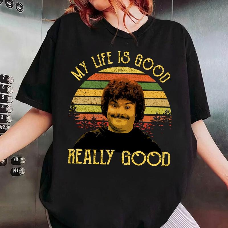 Nacho Libre My Life Is Good Really Good Vintage Shirt, Nacho Libre Shirt, Movie Quote Shirt Hoodie Sweatshirt