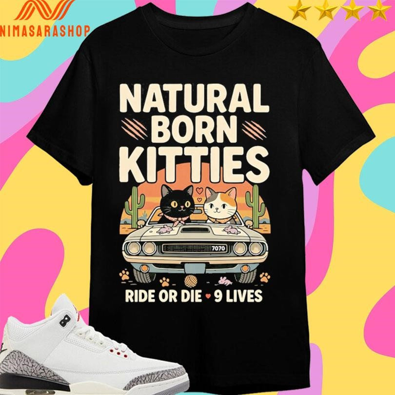 Natural Born Kitties Ride Or Die 9 Lives Shirts