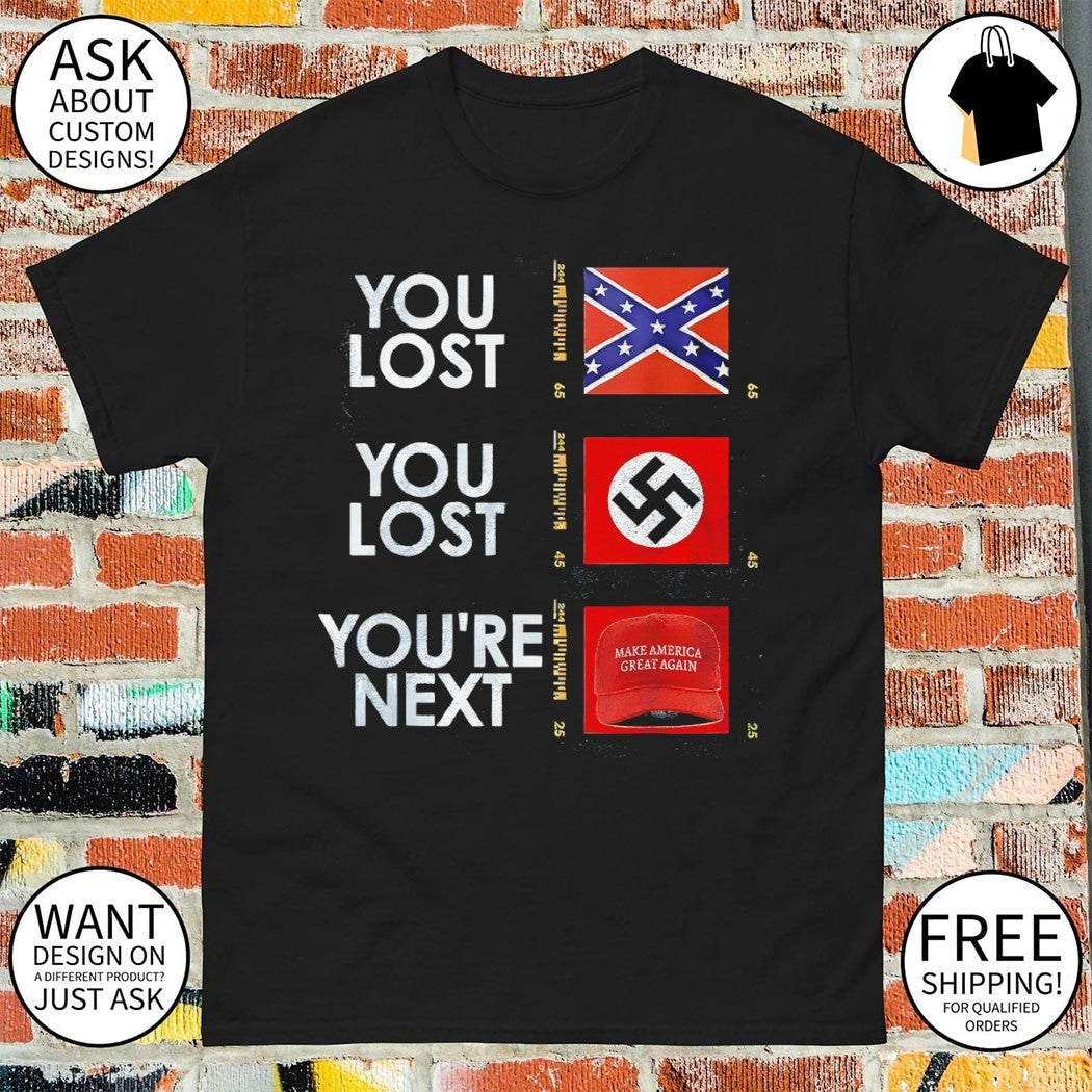 Nazi Maga You Lost You Lost You’re next anti Trump Political shirt