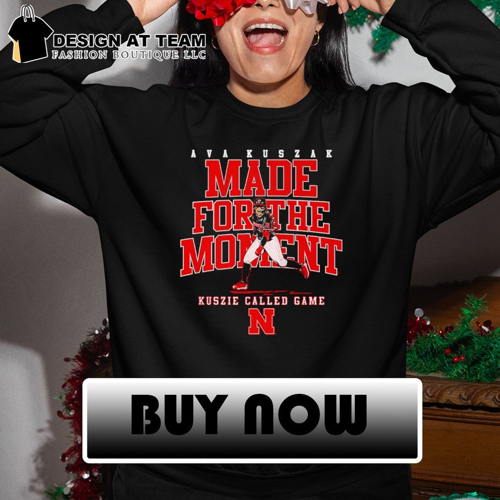 Nebraska Softball Kuszie called game Ava Kuszak Made For The Moment shirt