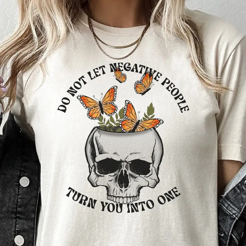 Negative People Tee Sarcastic Negative People Tshirt Sarcastic Skull T-Shirt Do Not Let Negative People Turn You into One...