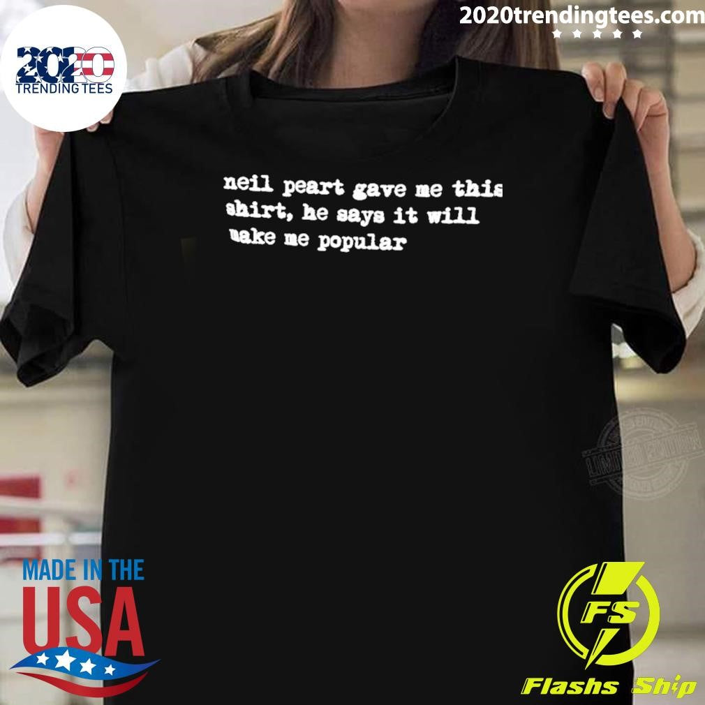 Neil peart gave me this shirt he says it will make me popular shirt