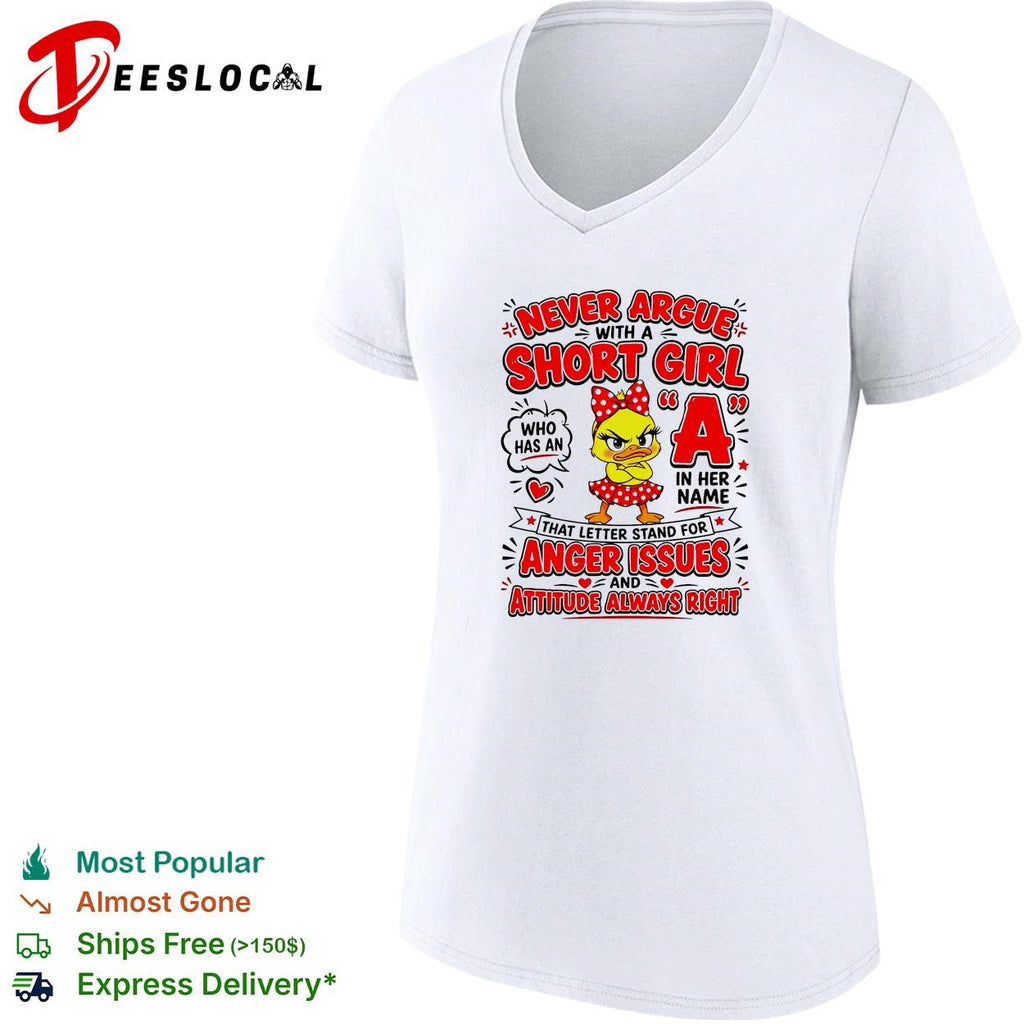Never Argue With A Short Girl Who Has An A In Her Name That Letter Stands For Anger Issues And Attitude shirt