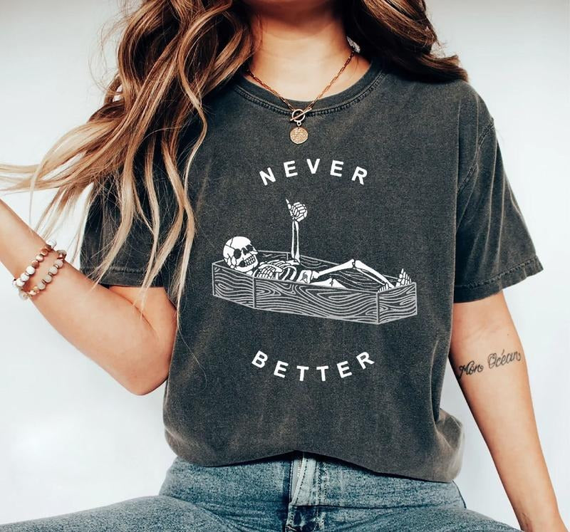 Never Better Skeleton Funny Dead Inside Sarcastic Shirt Funny Skeleton Shirt Sarcastic Funny Funny Mom T-Shirts, Hoodie, Sweatshirt