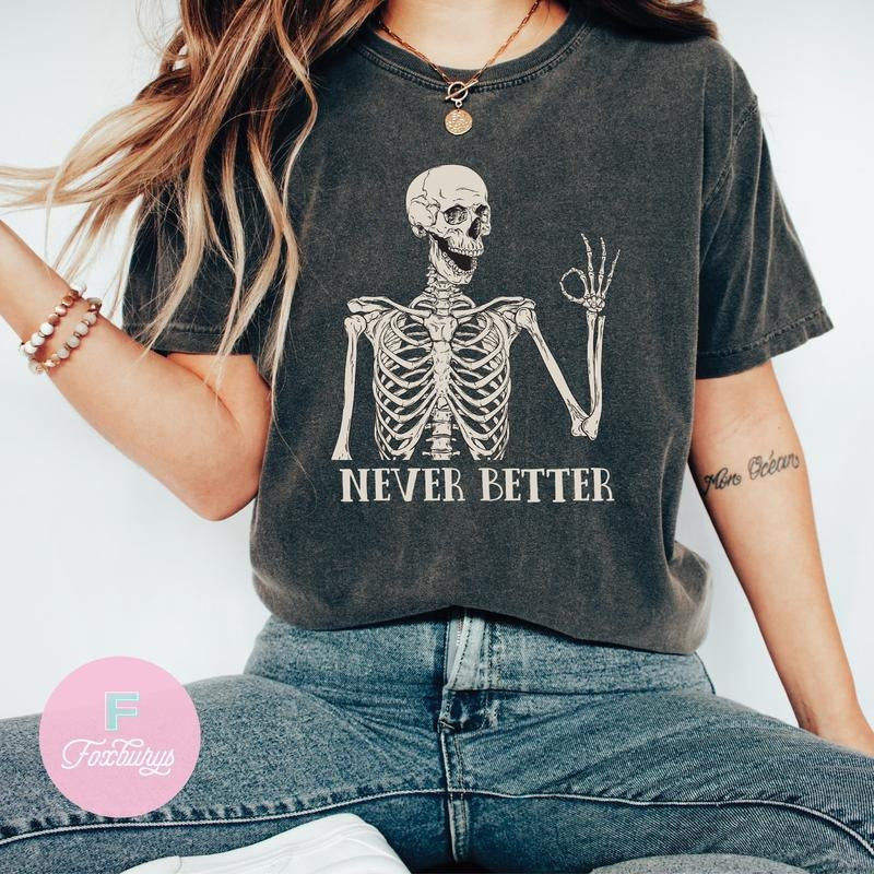 Never Better Skeleton Funny Dead Inside Sarcastic Shirt Funny Funny Sayings Shirt Funny Mom Shirt T-Shirts, Hoodie, Sweatshirt