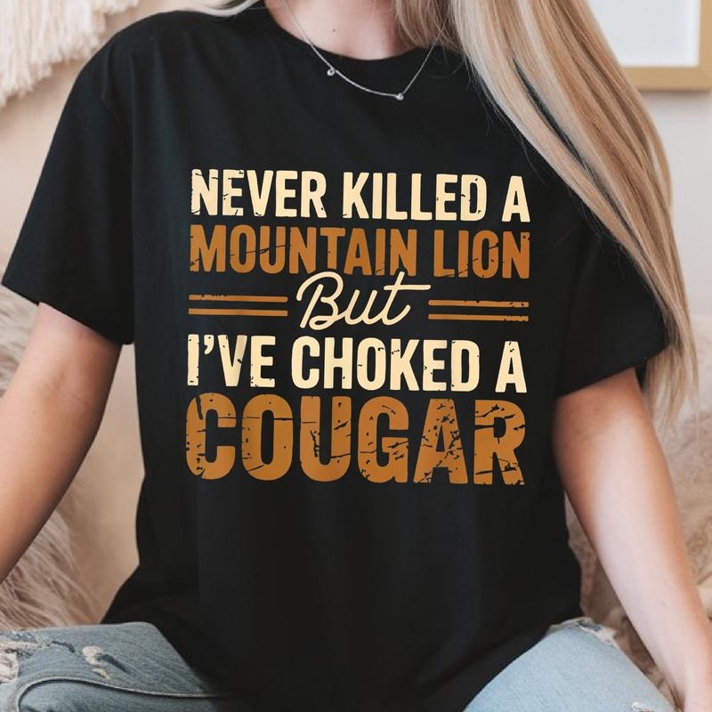 Never Killed A Mountain Lion But I've Choked A Cougar Quotes T-Shirt, Wilderness Survival Joke, Funny Hunting Shirt,...