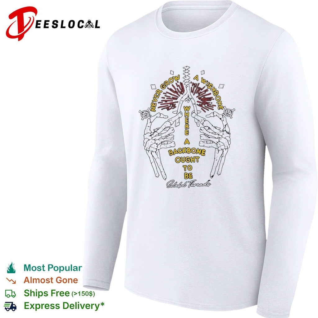 Never grow a wishbone where a backbone ought to be Soleful Threads skeleton shirt