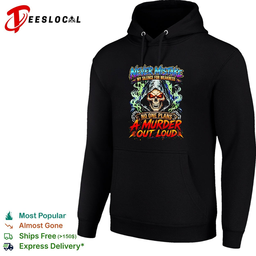 Never mistake my silence for weakness no one plans a murder out loud shirt