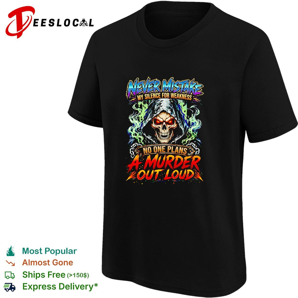 Never mistake my silence for weakness no one plans a murder out loud shirt