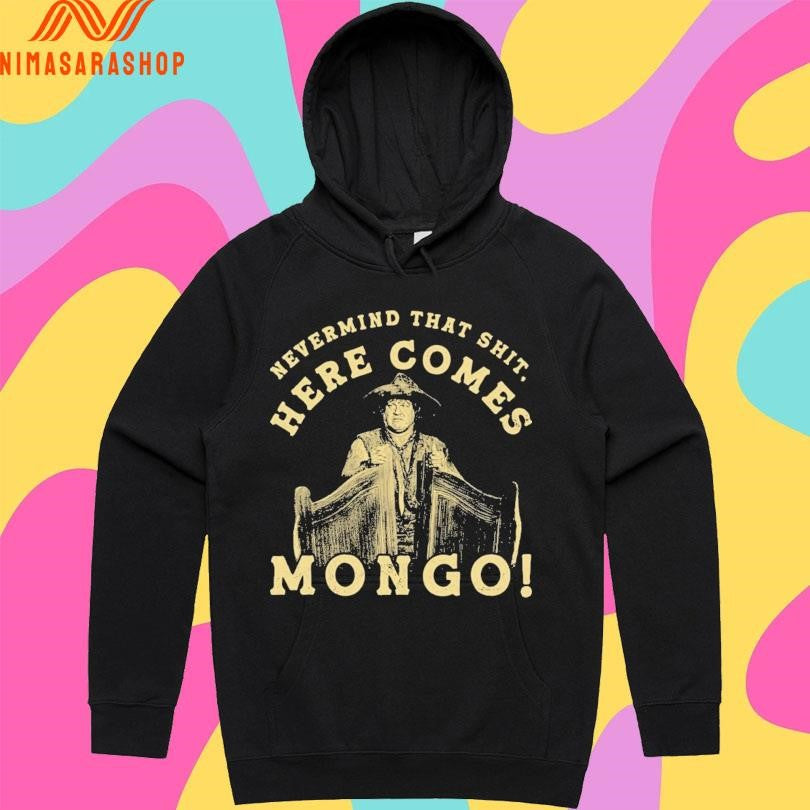 Nevermind That Shit Here Comes Mongo Shirts