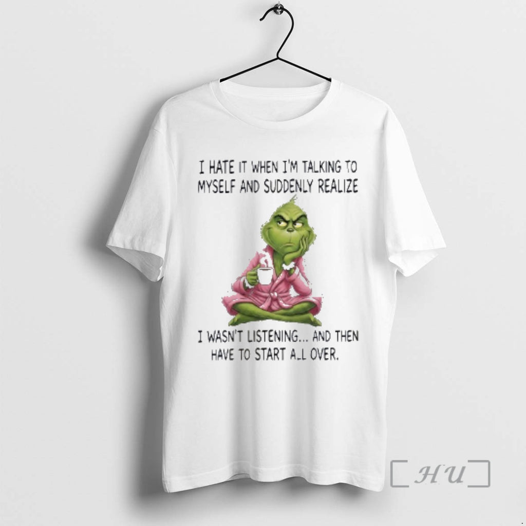 New Grinch I Hate It When Im Talking To Myself And Suddenly Realize Premium T-Shirts, Hoodie, Sweatshirt | PrintMintTees.com
