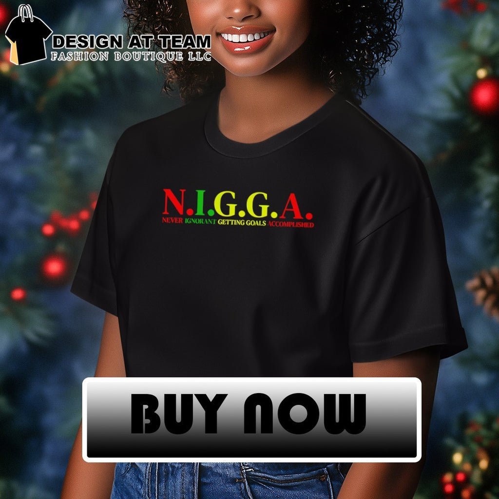 Nigga never ignorant getting goals accomplished shirt