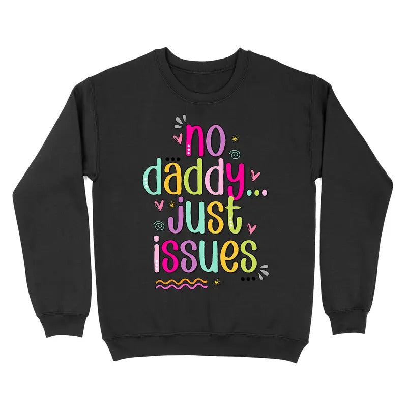 No Daddy Just Issues Crewneck Sweatshirt Shirt Hoodie | PrintMintTees.com