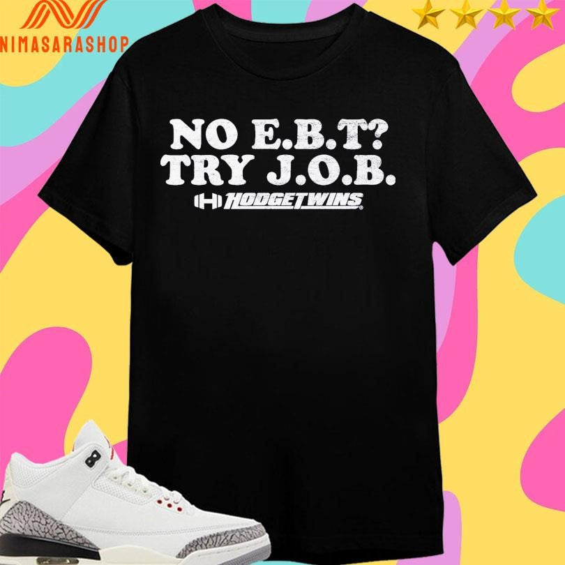 No E.B.T Try J.O.B Hodgetwins Shirts