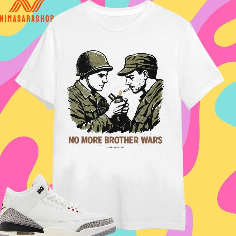 No More Brother Wars Forbigrek Inc Shirts