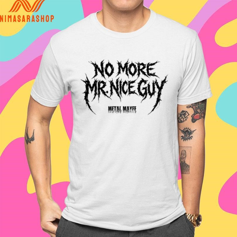No More Mr Nice Guy Metal Mayfe Shirts