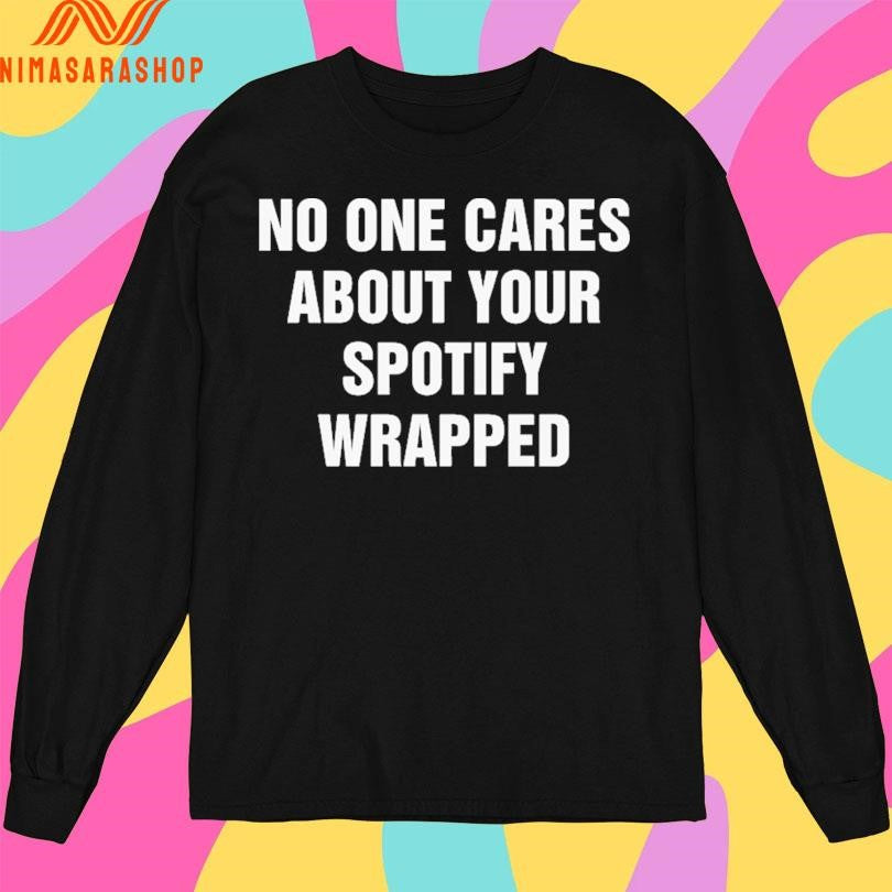 No One Cares About Your Spotify Wrapped Shirts