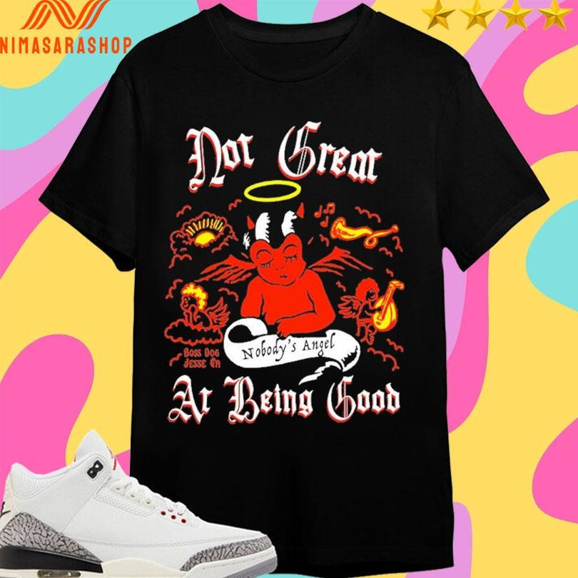 Nobody’s Angel Not Great At Being Good Shirts