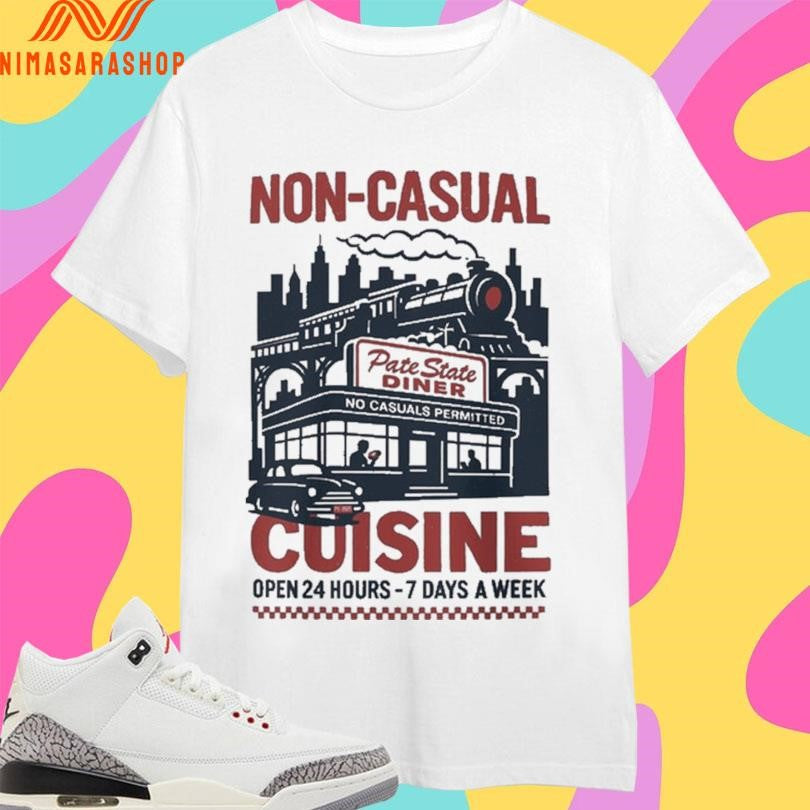 Non Casual Cuisine Open 24 Hours-7 Days A Week Shirts