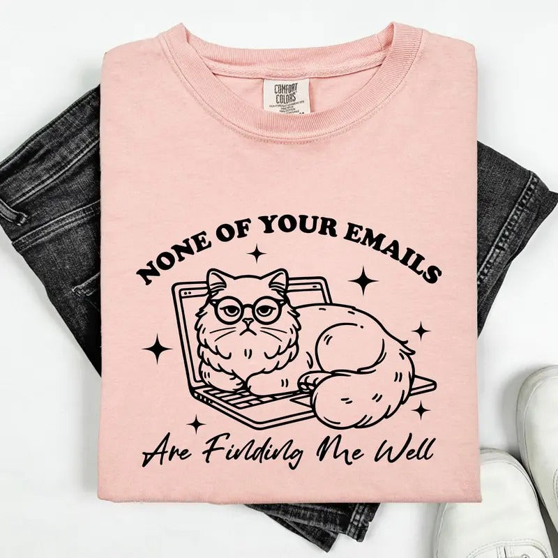 None Of Your Emails Are Finding Me Well, Cat, Work, Office, Funny, Sassy, Sarcastic Tshirt, Women's Comfort Colors Tee...