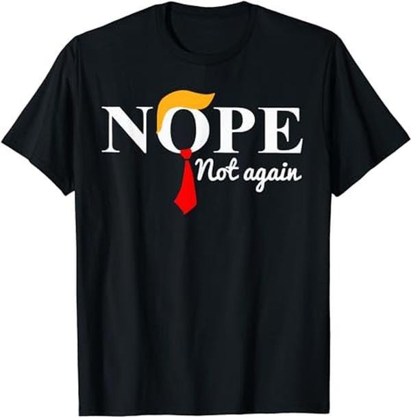Nope Not Again Funny Trump T-Shirt | Unisex Cotton Tee, Short Sleeve, Full Size Hoodie, Sweatshirt | PrintMintTees.com