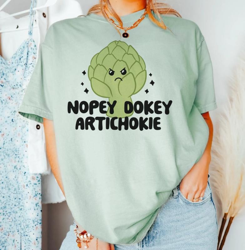 Nopey Dokie Artichokie Funny Sarcastic Sarcasm Hilarious Funny Joke Okie Dokie Hilarious Sarcasm Funny Sarcasm Funny Hilarious Sarcastic Shirt Fabric Top Womenswear Comfortable Fit Piece Print Soft T-Shirts, Hoodie, Sweatshirt