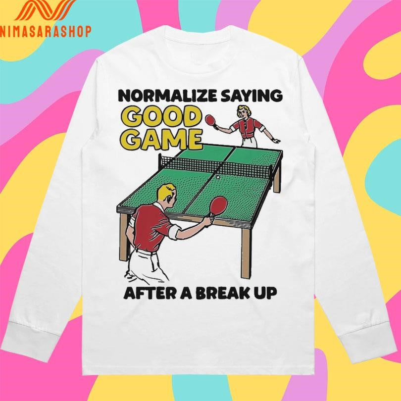 Normalize Saying Good Game After A Break Up Shirts