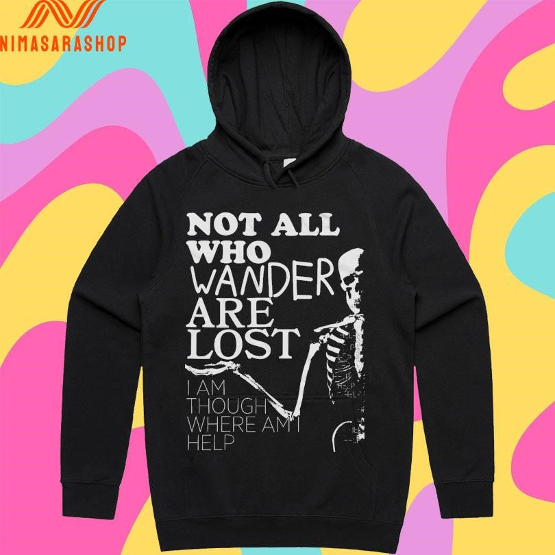 Not All Who Wander Are Lost I Am Though Where Am I Help Skeleton Shirts