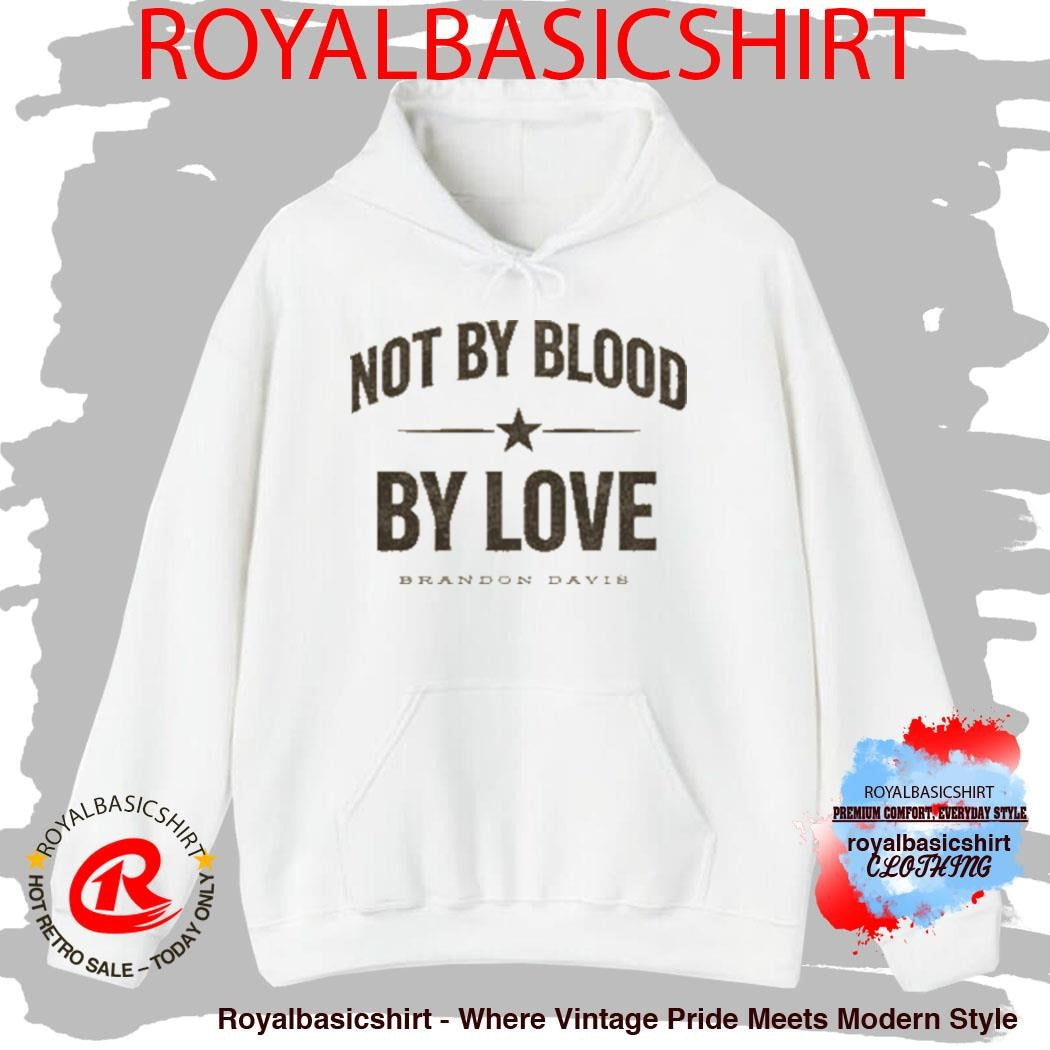 Not By Blood By Love Brandon Davis Shirt