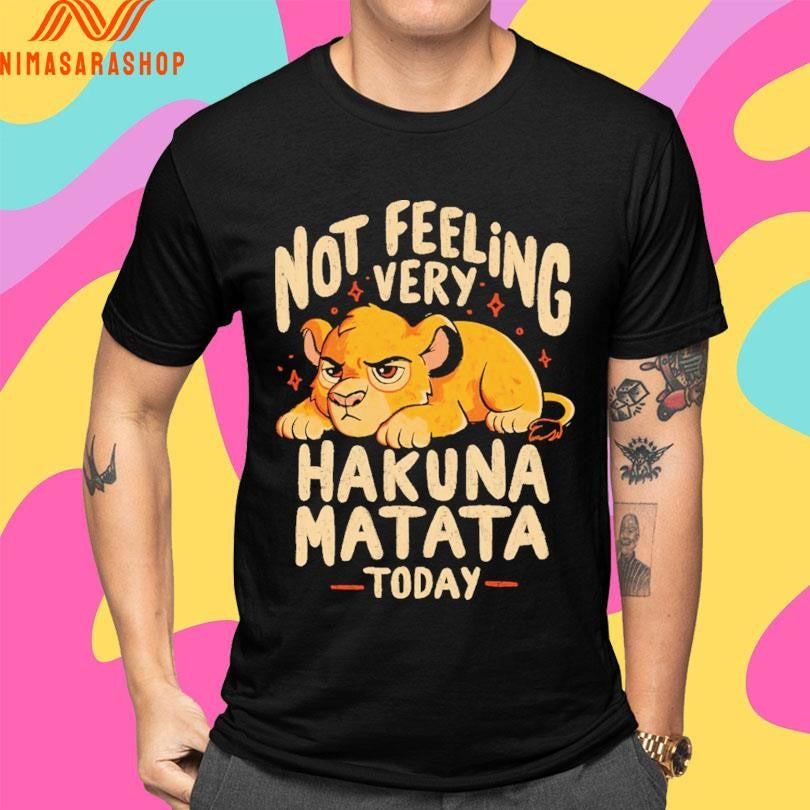 Not Feeling Very Hakuna Matata Today Lion Shirts