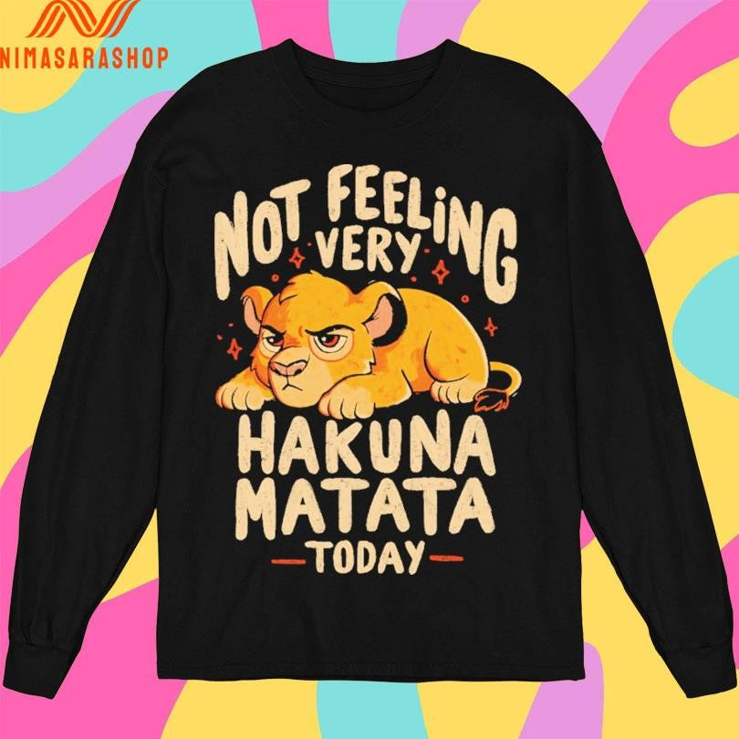 Not Feeling Very Hakuna Matata Today Lion Shirts