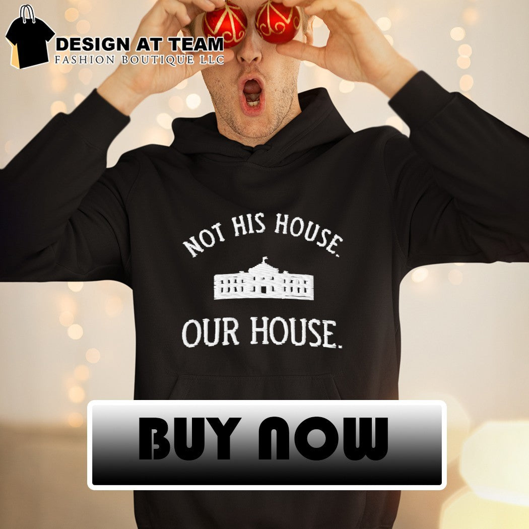 Not His House Our House White house Anti-Trump shirt