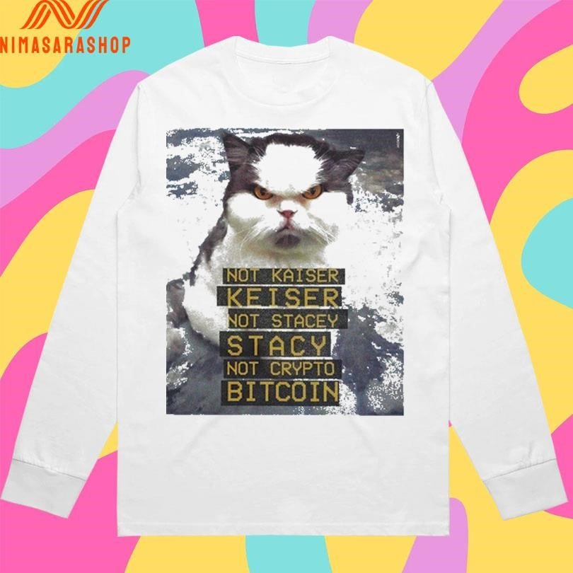Not Kaiser Keiser Not Stacey Stacy Not Crypto Bitcoin Cat Shirts