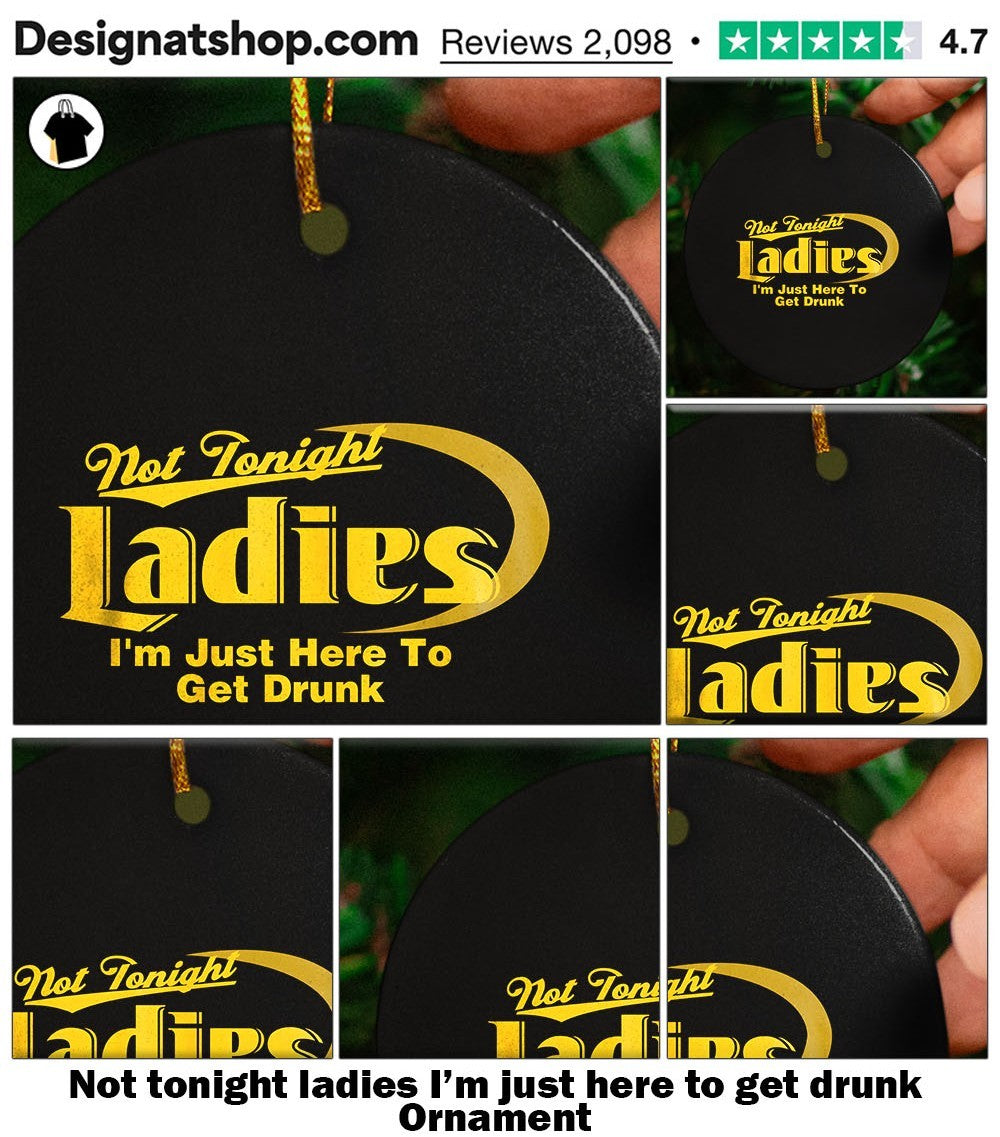 Not tonight ladies I’m just here to get drunk shirt