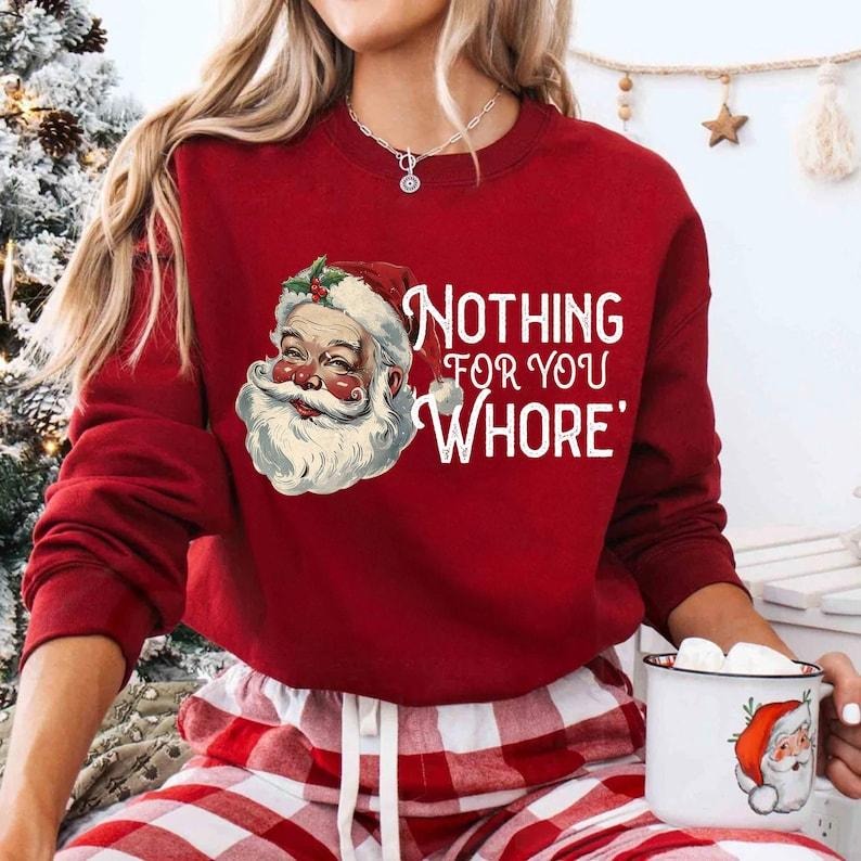 Nothing For You Whore Sweatshirt, Santa Claus Sweatshirt, Christmas Sweatshirt, Christmas Unisex Shirt, Funny Santa...
