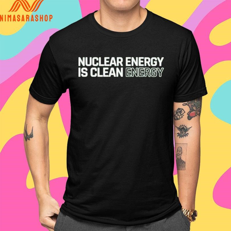Nuclear Energy Is Clean Energy Shirts