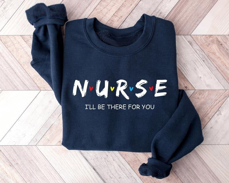 Nurse Sweatshirt, I will Be There For You Nurse Shirt, Gift For ER RN & LPN Nurse Shirt, Nurse Week Shirt, Nurse...