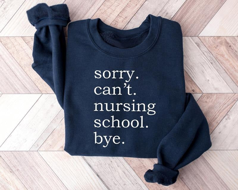 Nurse Sweatshirt, Sorry Can't Nursing School Bye Sweatshirt, Funny Nursing Student Sweatshirt, Future Nurse, Nurse In The...