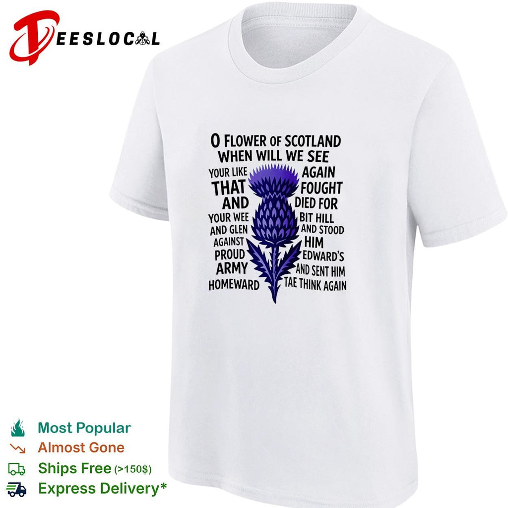 O flower of scotland when will we see your like again that and foutght died shirt