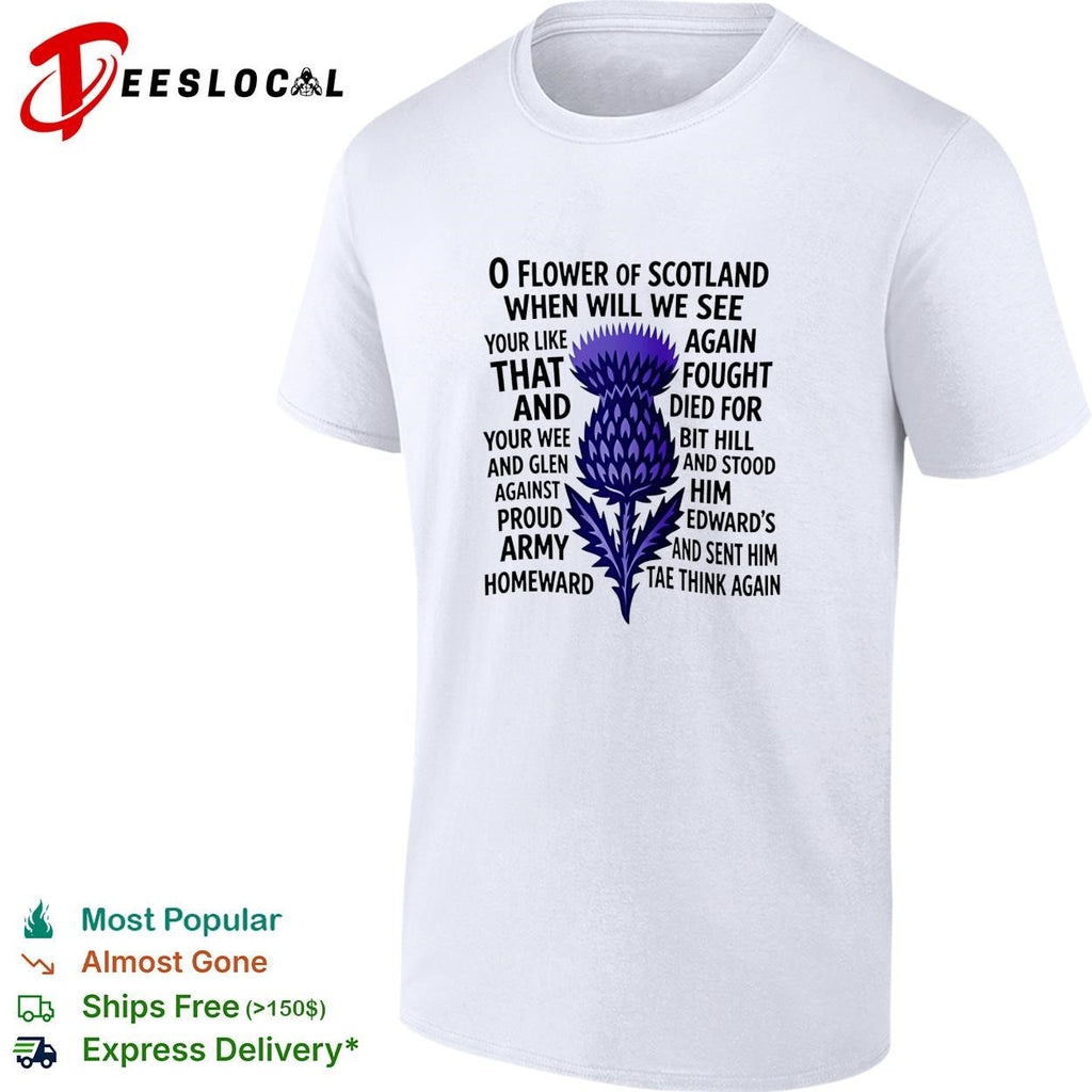 O flower of scotland when will we see your like again that and foutght died shirt